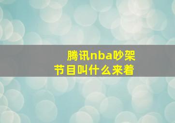 腾讯nba吵架节目叫什么来着