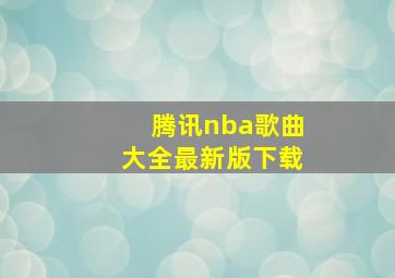 腾讯nba歌曲大全最新版下载