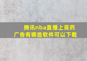 腾讯nba直播上膏药广告有哪些软件可以下载