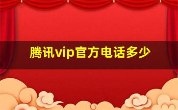 腾讯vip官方电话多少