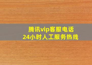 腾讯vip客服电话24小时人工服务热线