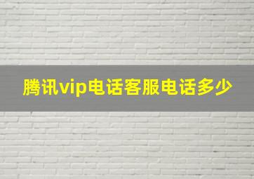 腾讯vip电话客服电话多少