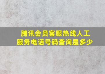 腾讯会员客服热线人工服务电话号码查询是多少