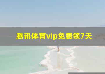 腾讯体育vip免费领7天