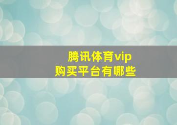 腾讯体育vip购买平台有哪些