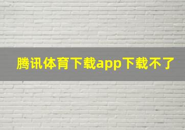 腾讯体育下载app下载不了