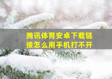 腾讯体育安卓下载链接怎么用手机打不开