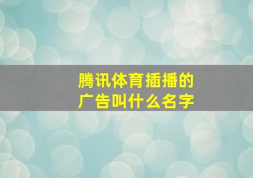 腾讯体育插播的广告叫什么名字