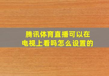 腾讯体育直播可以在电视上看吗怎么设置的