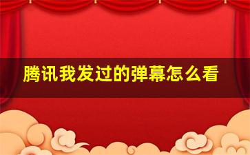 腾讯我发过的弹幕怎么看