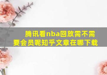 腾讯看nba回放需不需要会员呢知乎文章在哪下载