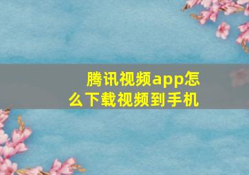 腾讯视频app怎么下载视频到手机