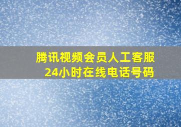 腾讯视频会员人工客服24小时在线电话号码