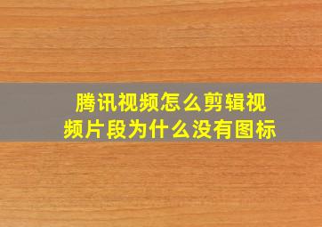 腾讯视频怎么剪辑视频片段为什么没有图标