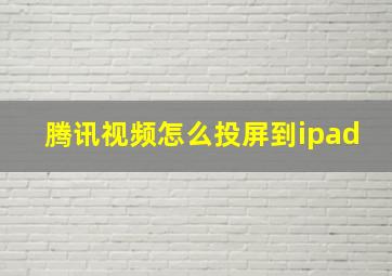 腾讯视频怎么投屏到ipad