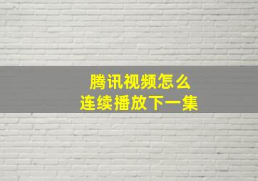 腾讯视频怎么连续播放下一集