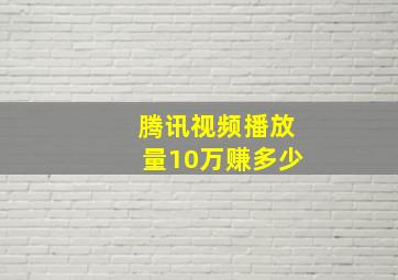 腾讯视频播放量10万赚多少