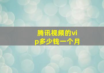 腾讯视频的vip多少钱一个月