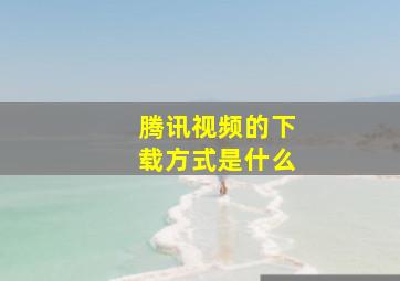 腾讯视频的下载方式是什么