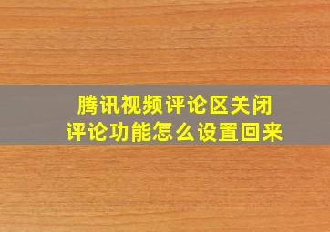 腾讯视频评论区关闭评论功能怎么设置回来