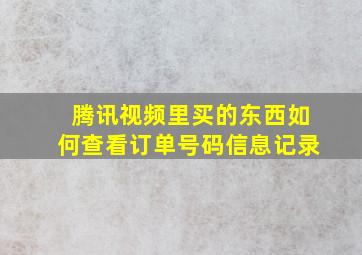 腾讯视频里买的东西如何查看订单号码信息记录