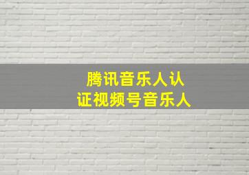 腾讯音乐人认证视频号音乐人