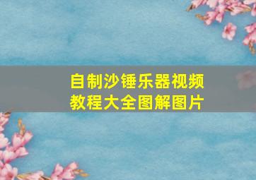 自制沙锤乐器视频教程大全图解图片