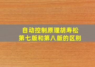 自动控制原理胡寿松第七版和第八版的区别