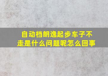 自动档朗逸起步车子不走是什么问题呢怎么回事