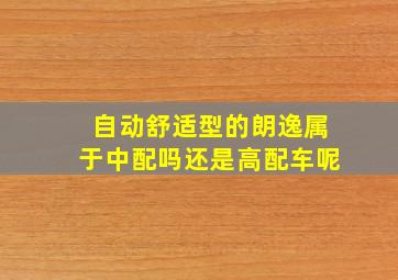 自动舒适型的朗逸属于中配吗还是高配车呢