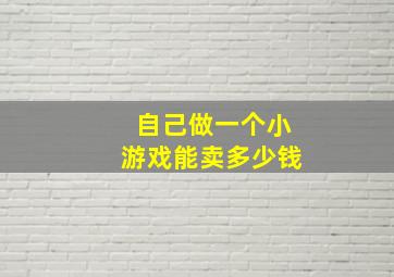 自己做一个小游戏能卖多少钱