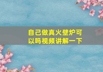 自己做真火壁炉可以吗视频讲解一下