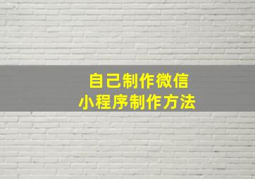 自己制作微信小程序制作方法