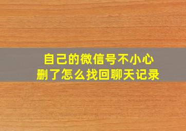 自己的微信号不小心删了怎么找回聊天记录