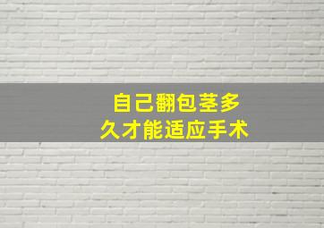 自己翻包茎多久才能适应手术