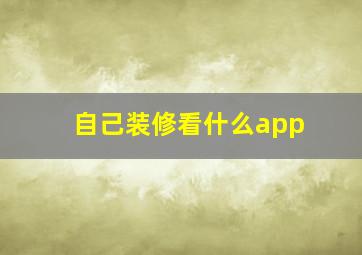 自己装修看什么app