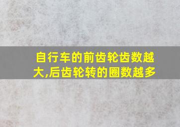 自行车的前齿轮齿数越大,后齿轮转的圈数越多