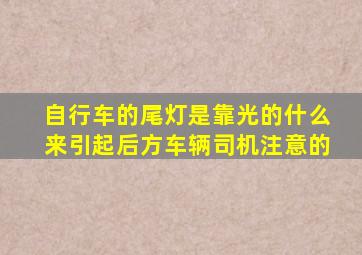 自行车的尾灯是靠光的什么来引起后方车辆司机注意的