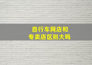 自行车网店和专卖店区别大吗