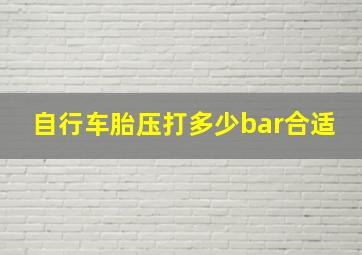 自行车胎压打多少bar合适