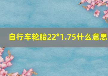 自行车轮胎22*1.75什么意思