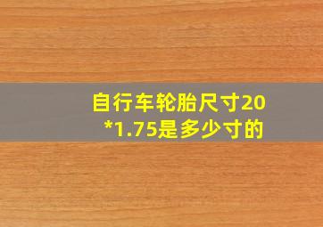 自行车轮胎尺寸20*1.75是多少寸的
