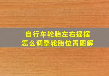 自行车轮胎左右摇摆怎么调整轮胎位置图解