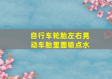 自行车轮胎左右晃动车胎里面喷点水