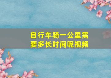 自行车骑一公里需要多长时间呢视频