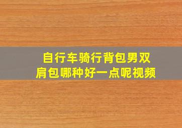 自行车骑行背包男双肩包哪种好一点呢视频