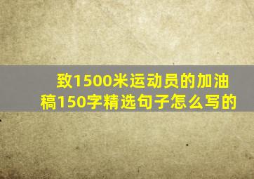 致1500米运动员的加油稿150字精选句子怎么写的