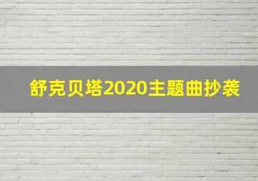 舒克贝塔2020主题曲抄袭