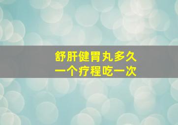 舒肝健胃丸多久一个疗程吃一次