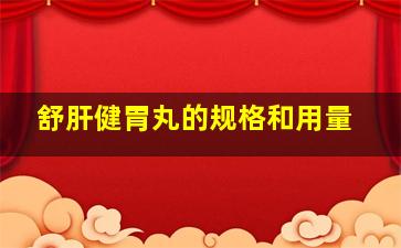 舒肝健胃丸的规格和用量